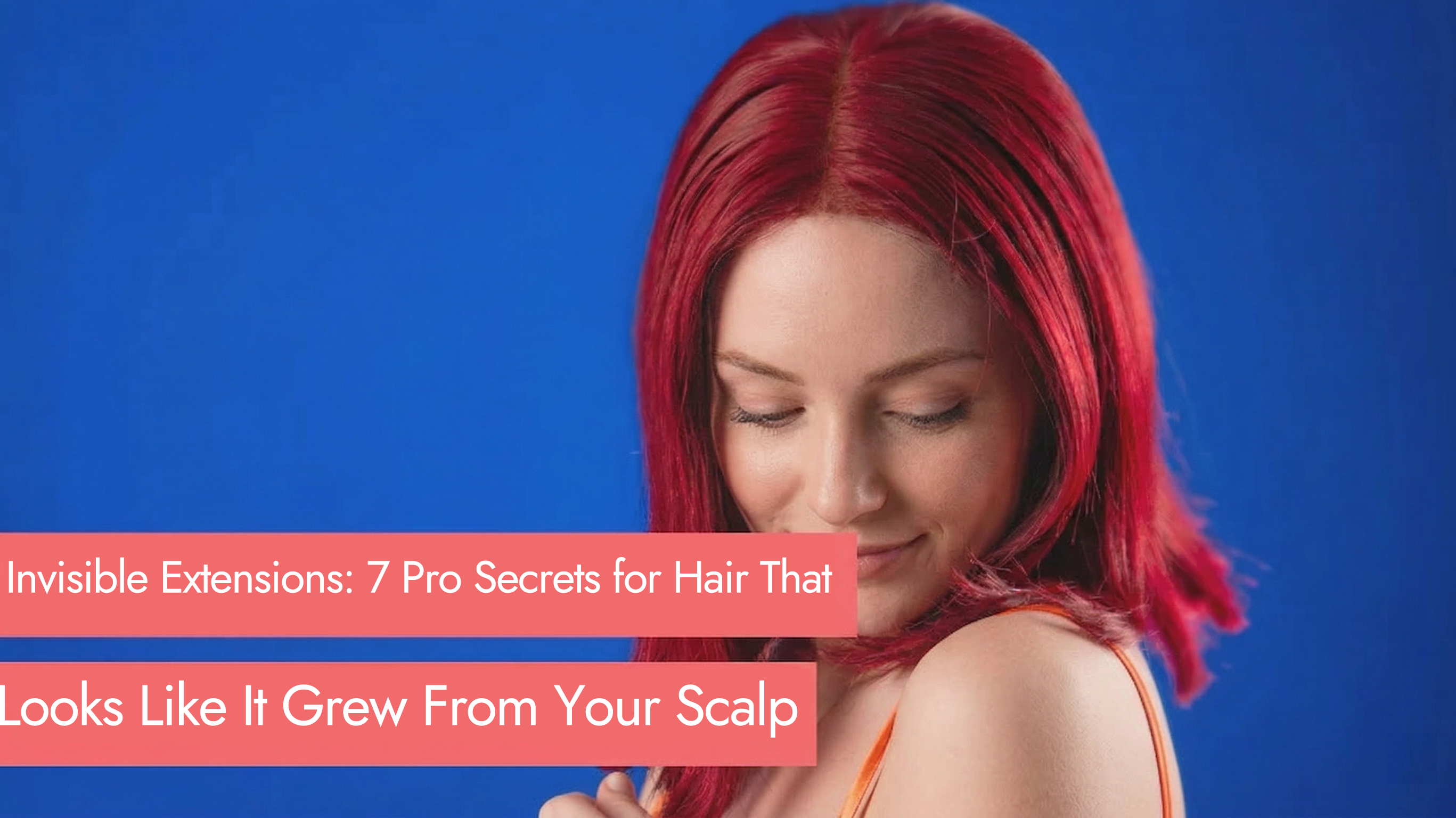 Invisible Extensions: 7 Pro Secrets for Hair That Looks Like It Grew From Your Scalp
