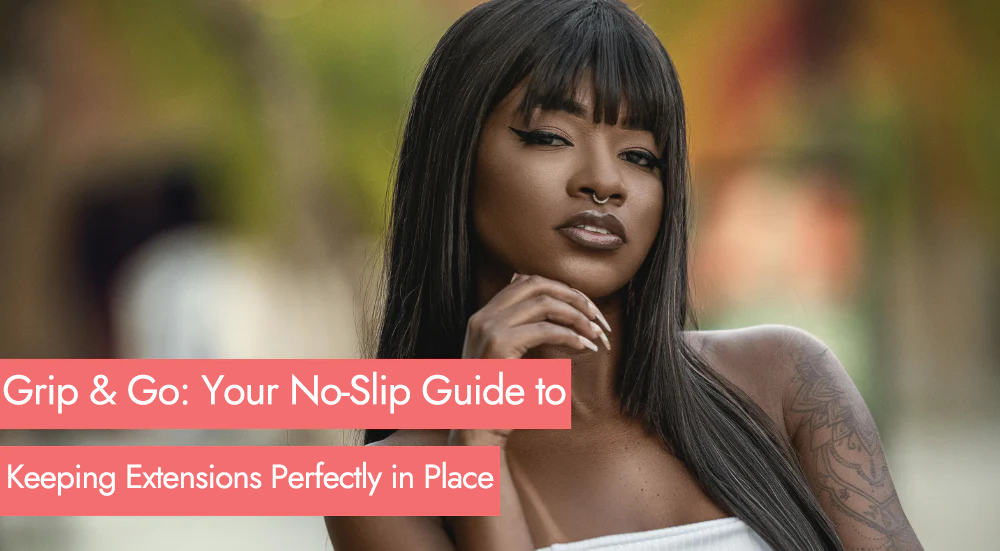 Grip & Go: Your No-Slip Guide to Keeping Extensions Perfectly in Place (All. Day. Long.)