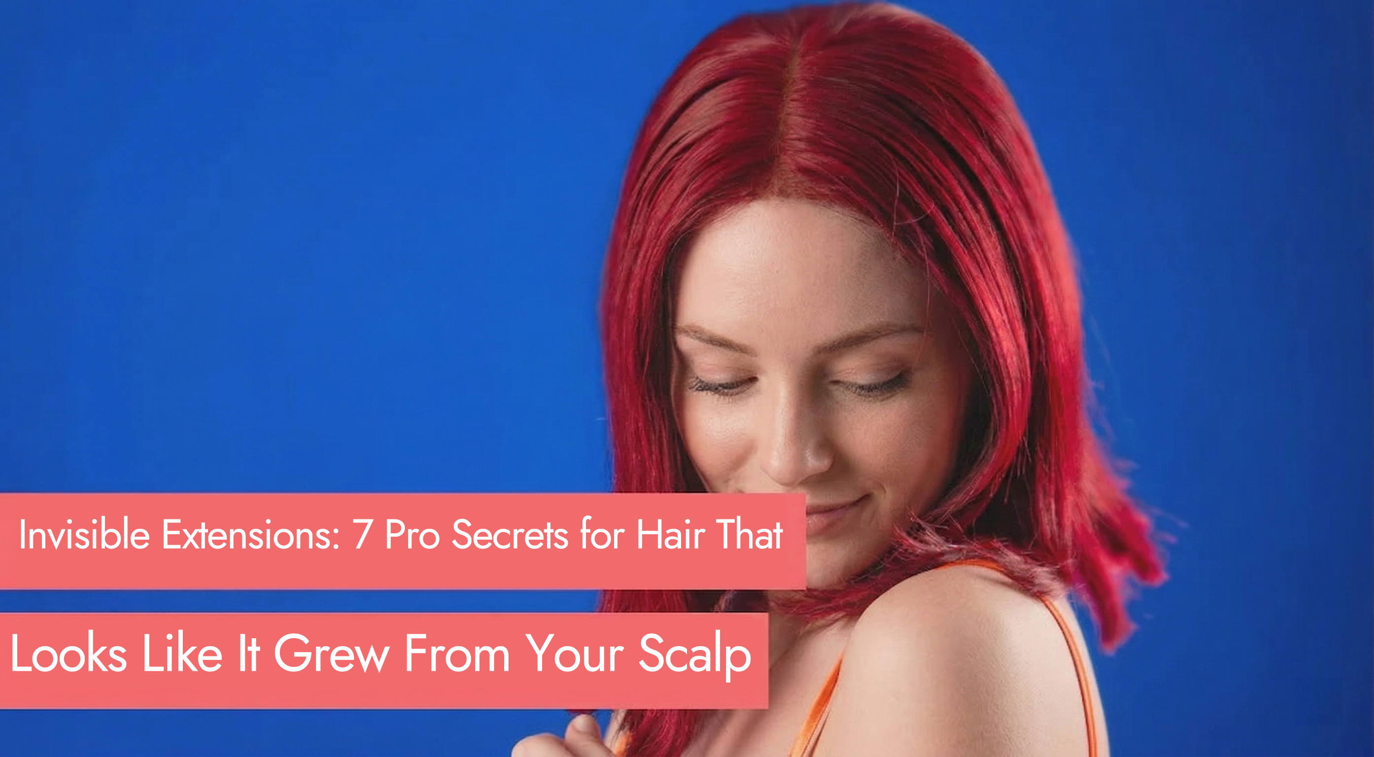 Invisible Extensions: 7 Pro Secrets for Hair That Looks Like It Grew From Your Scalp